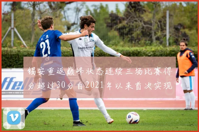 锡安重返巅峰状态连续三场比赛得分超过30分自2021年以来首次实现